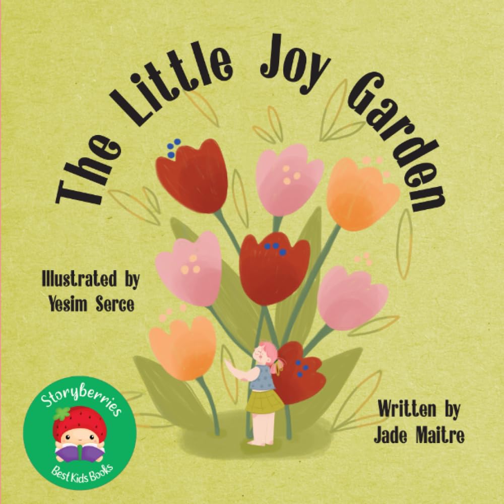 The Little Joy Garden: A Motivational Story for Young Children... About Growing Positivity and Love, in a World That They Create