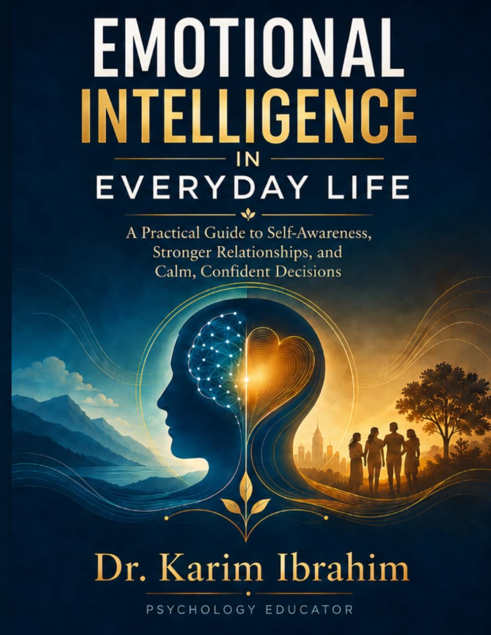 Emotional Intelligence in Everyday Life: A Practical Guide to Self-Awareness, Stronger Relationships, and Calm, Confident Decisions (Mastery of the Mind Series)