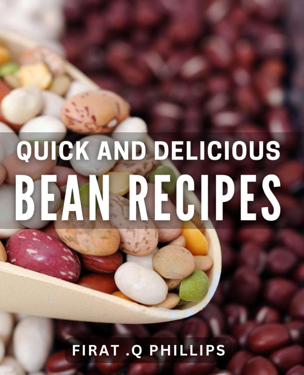 Quick and Delicious Bean Recipes: Savor the Flavor with Bean dishes That Are Fast and Mouthwatering: A Book to Easy Cooking.
