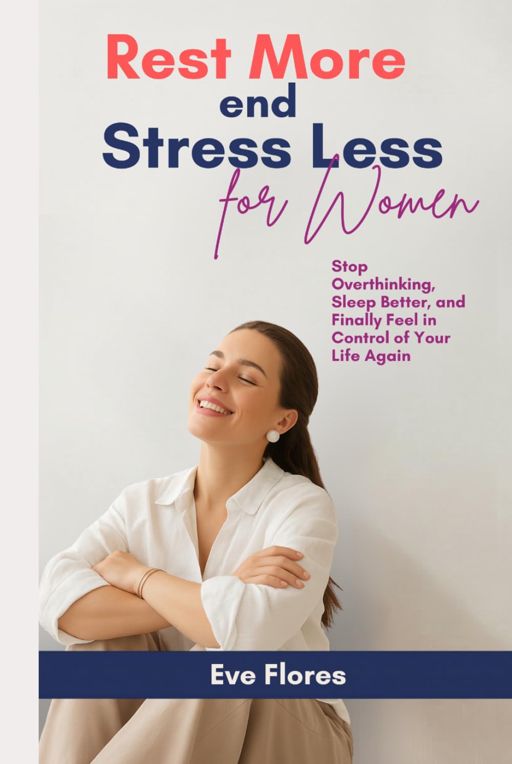 Rest More and Stress Less for WOMEN: Stop Overthinking, Sleep Better, and Finally Feel in Control of Your Life Again