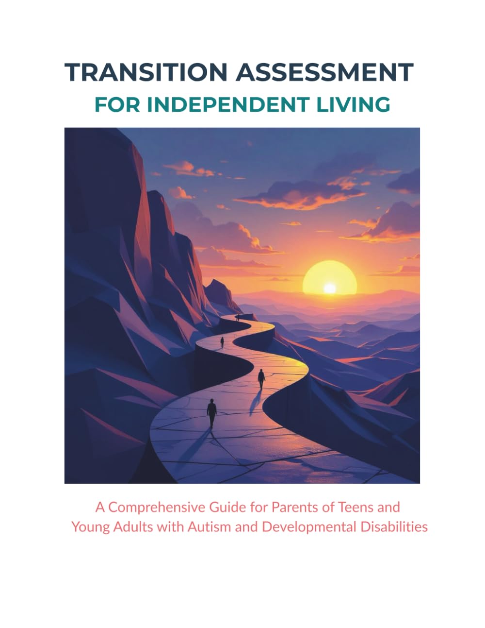 TRANSITION ASSESSMENT FOR INDEPENDENT LIVING:: A Comprehensive Guide for Parents of Transition-Aged Individuals with Autism and Developmental Disabilities