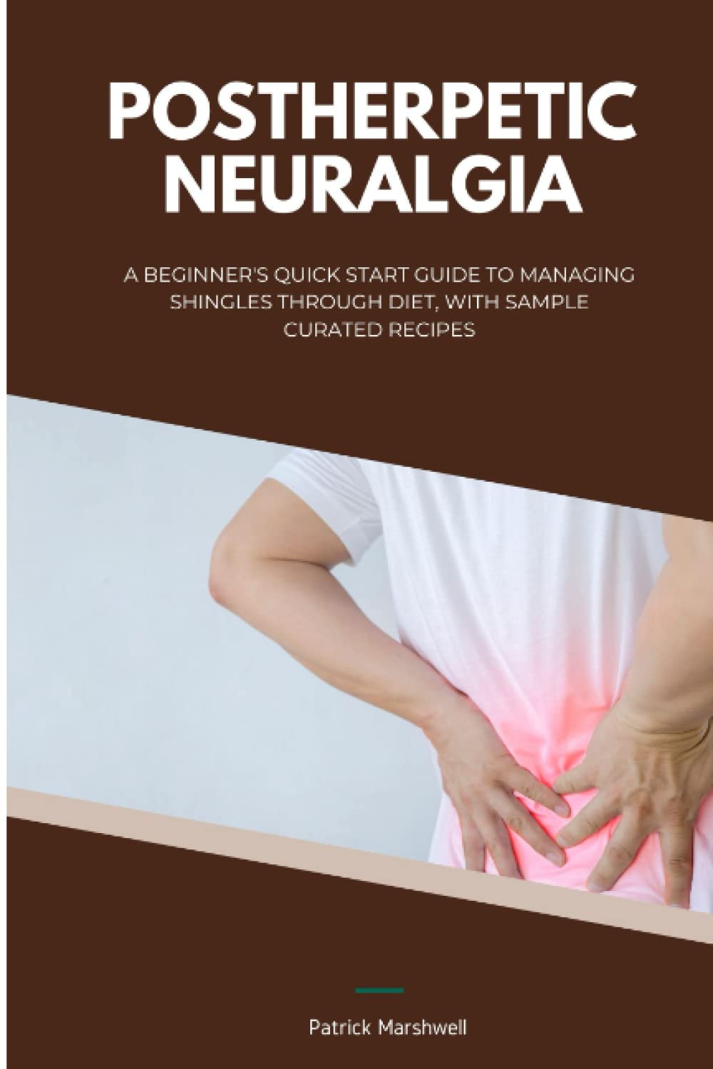 Postherpetic Neuralgia: A Beginner's Quick Start Guide to Managing Shingles Through Diet, With Sample Curated Recipes