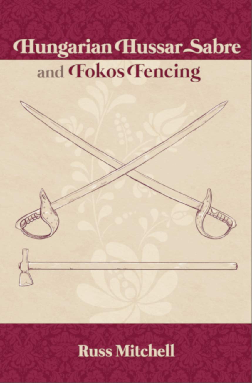 Hungarian Hussar Sabre and Fokos Fencing (Austro-Hungarian Military Sabre Series Book 1)