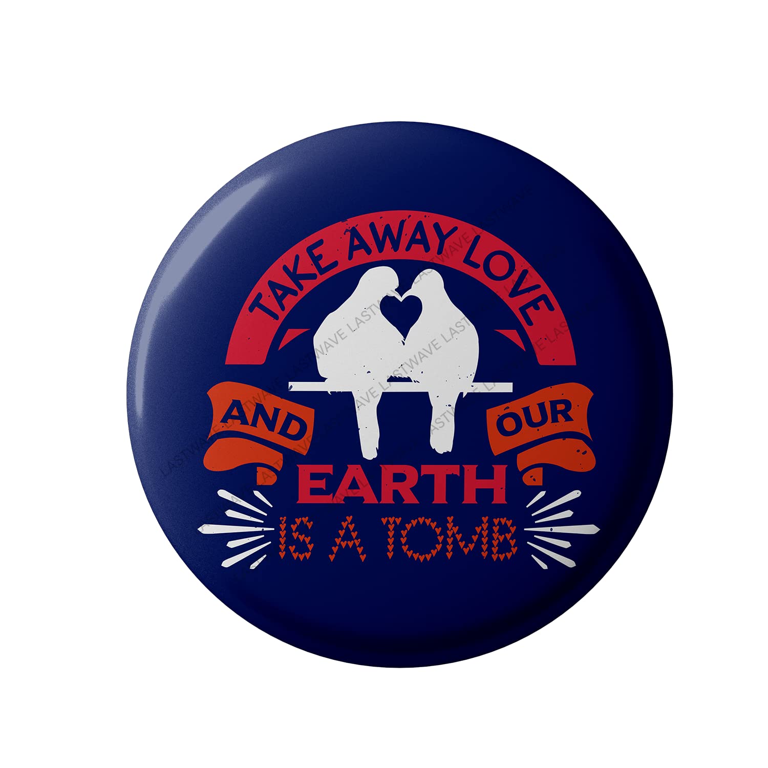 Valentines Day Badge Collection, Take Away Love And Our Earth Is A Tomb, Valentines Quote Graphic Printed Pin Back Badge for shirt, bags, backpack