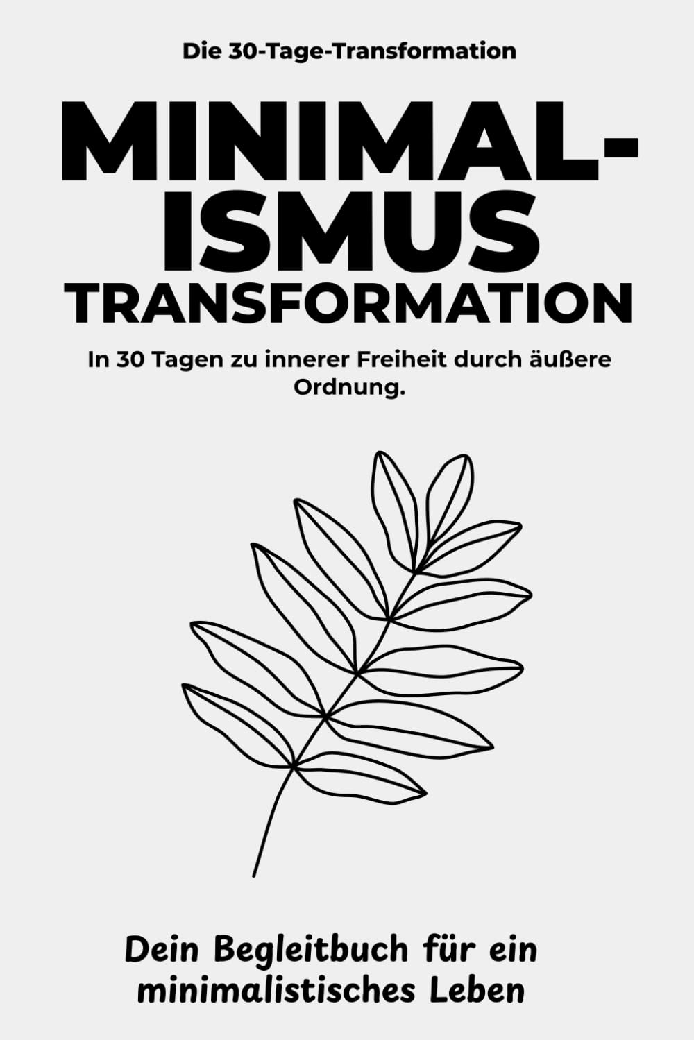 Die Minimalismus Transformation: Klarheit & Leichtigkeit: In 30 Tagen Ballast abwerfen, deine Wohnung befreien und inneren Frieden finden – Das ... Leben. (Die 30-Tage-Transformation)
