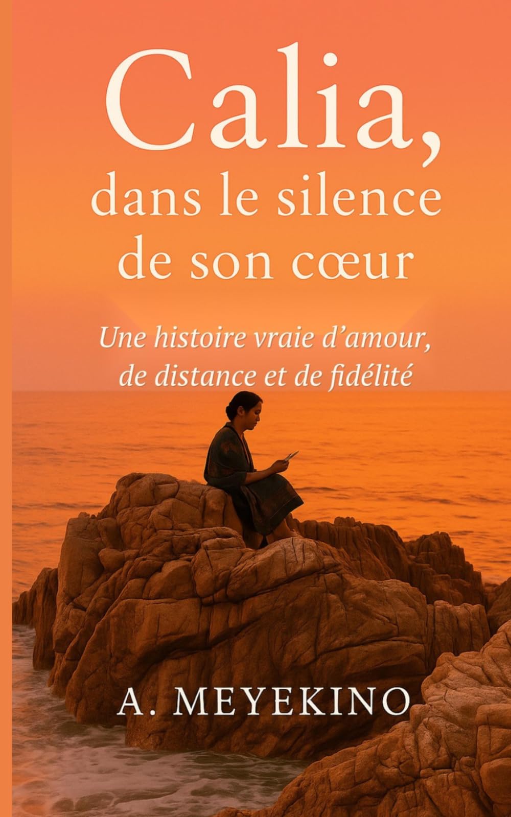 Calia, dans le silence de son coeur.: une histoire vraie d'amour, de distance et de fidélité.