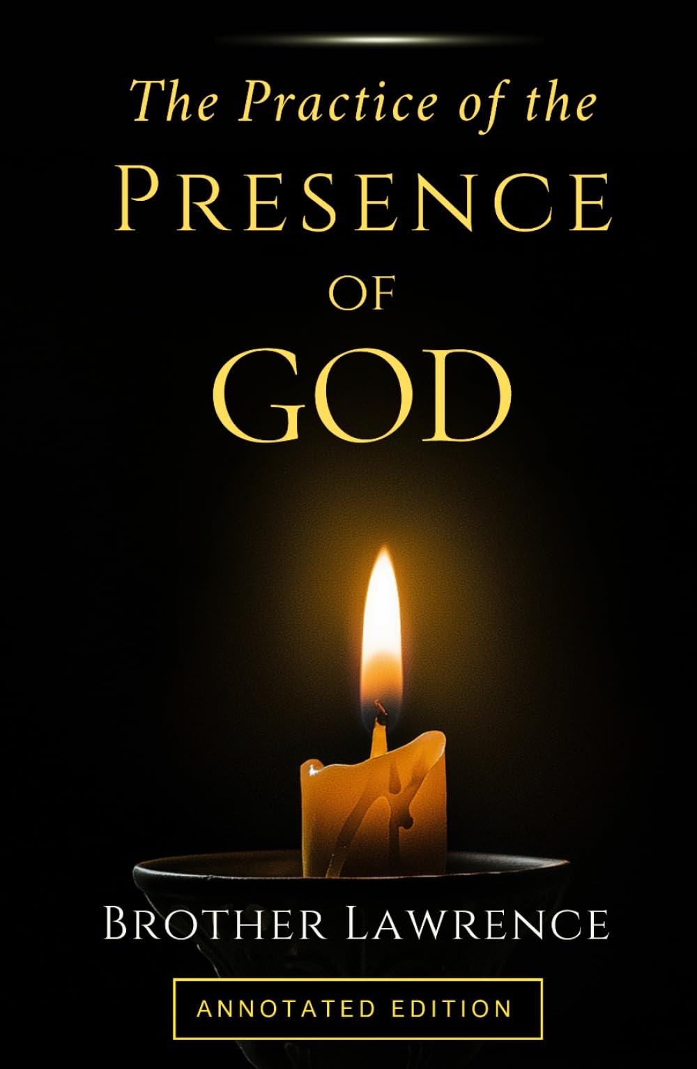 The Practice of the Presence of God: The Complete Annotated Edition with Reflection Questions for Personal Devotion