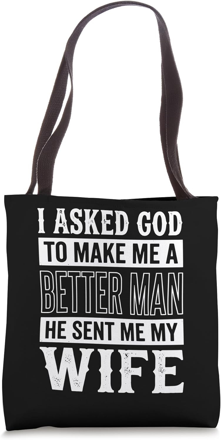 I Asked God To Make Me A Better Man He Sent Me My Wife Tote Bag