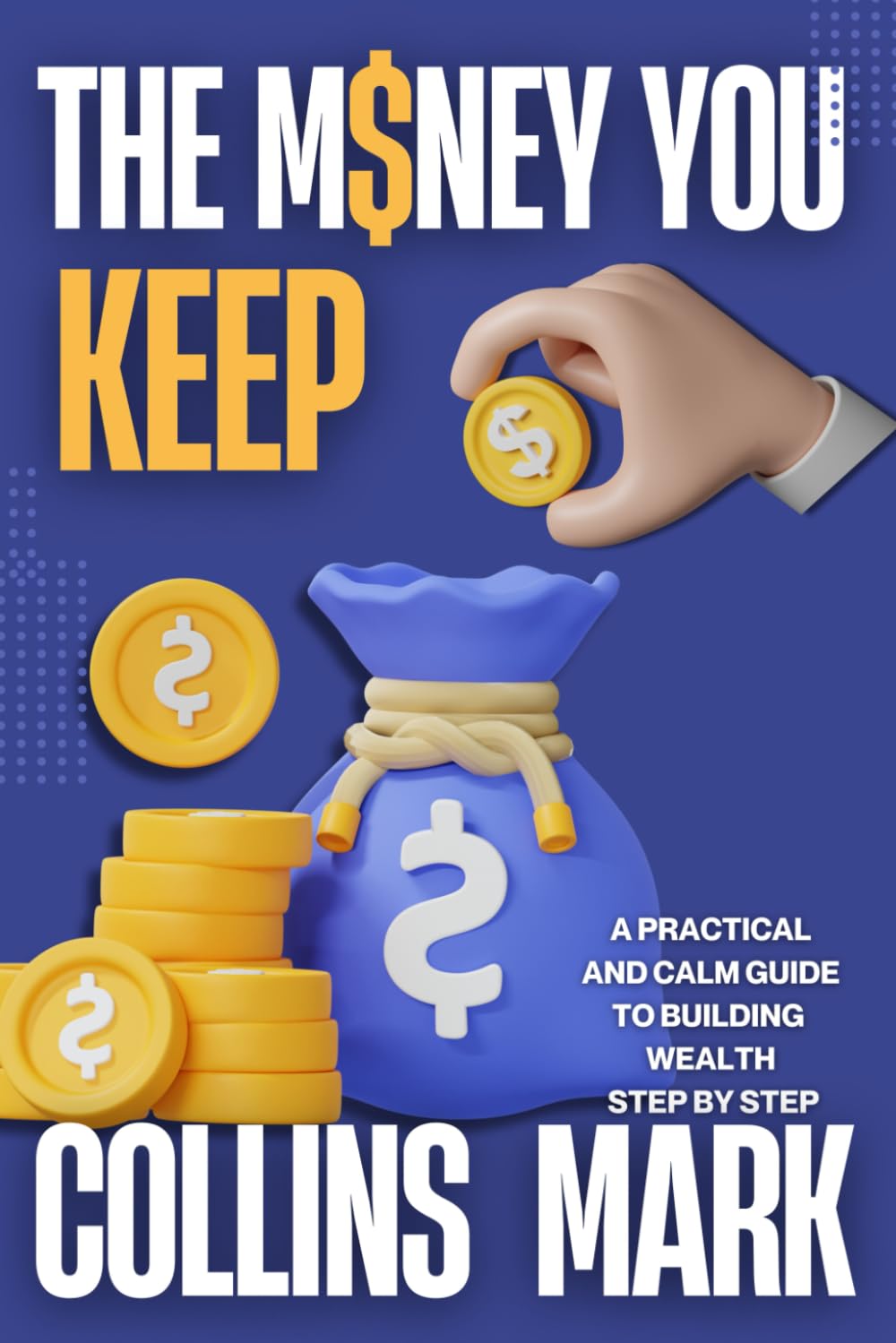 THE MONEY YOU KEEP: A Practical and Calm Guide to Building Wealth Step by Step