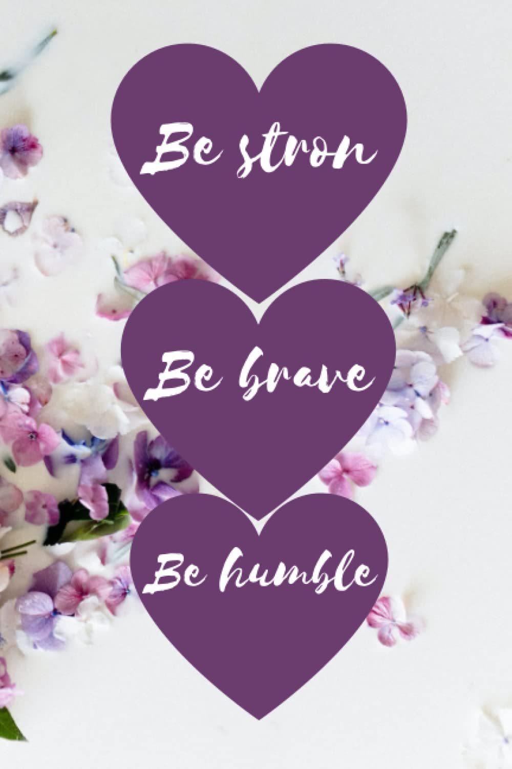 Be strong be brave be humble notebook: journal just for strong men and brave women and humble boys & girlas