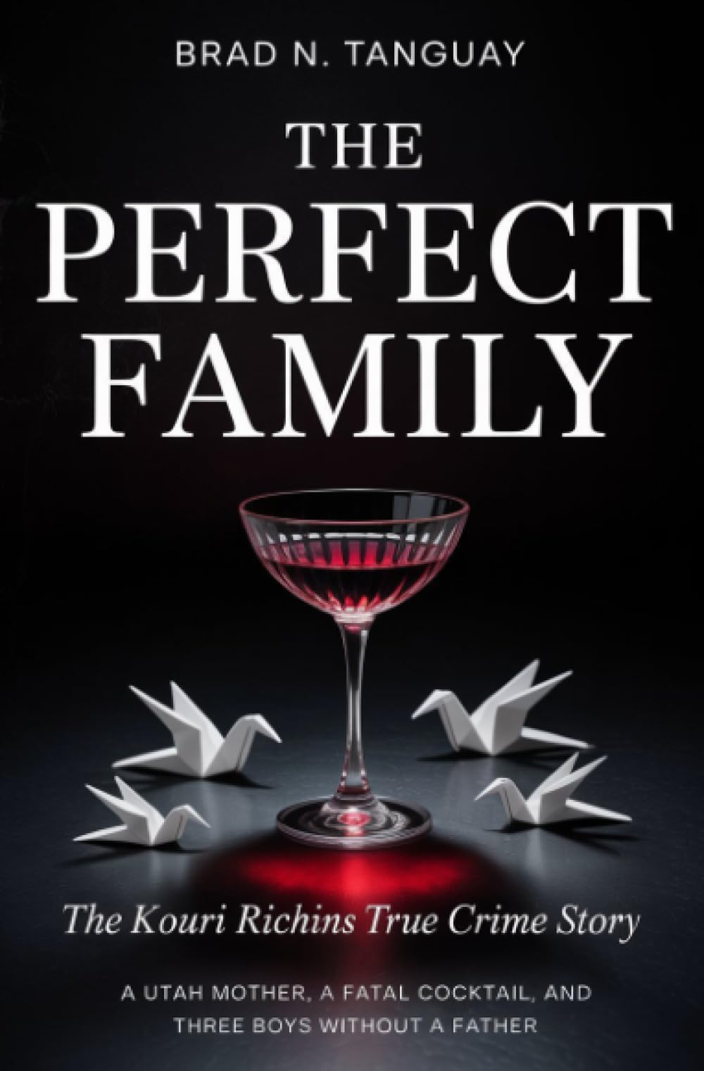 The Perfect Family: The Kouri Richins True Crime Story — A Utah Mother, a Fatal Cocktail, and Three Boys Without a Father