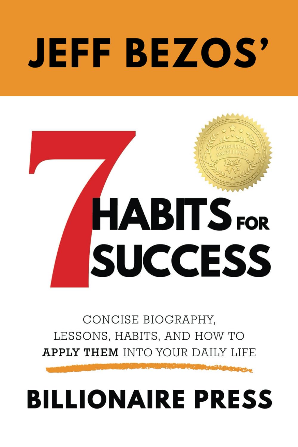 Jeff Bezos' 7 Habits For Success by Billionaire Press: The Concise Biography, Lessons, Habits, and How to Apply Them Into Your Daily Life
