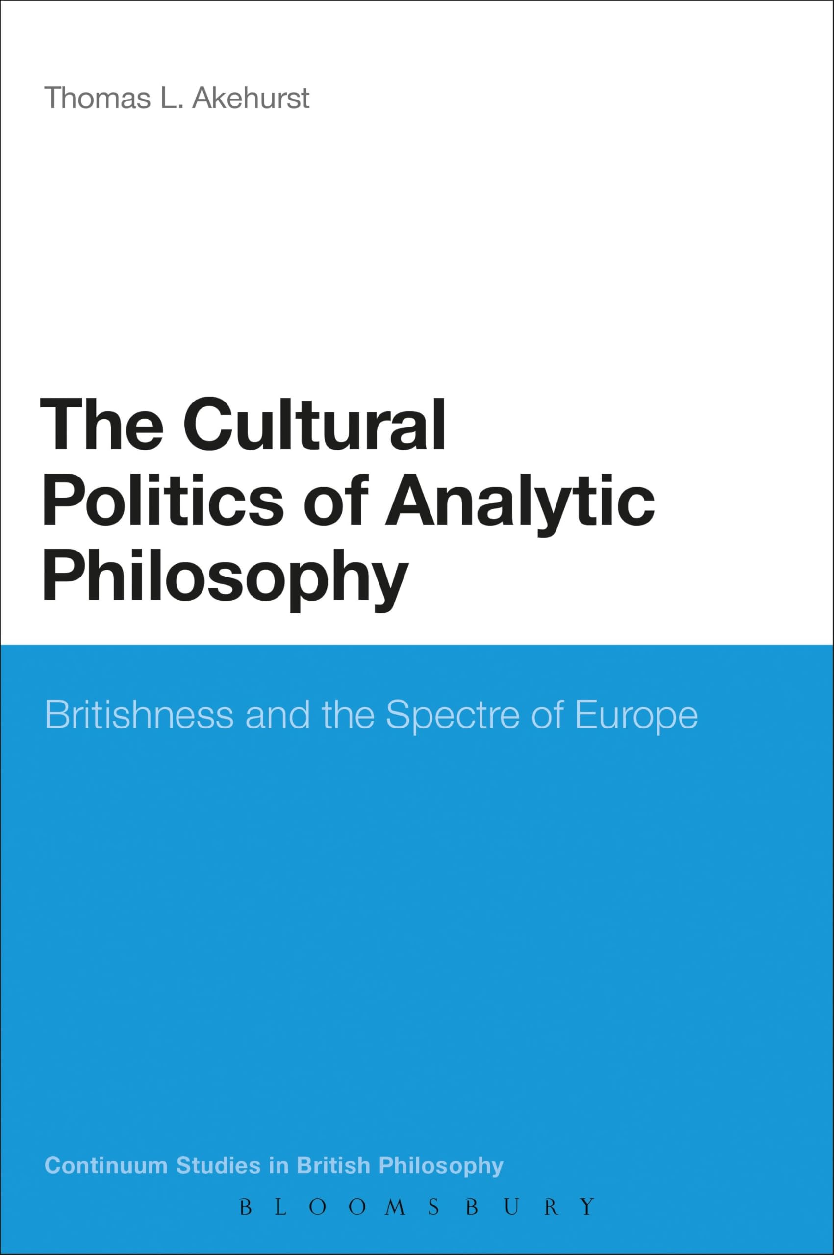 The Cultural Politics of Analytic Philosophy: Britishness and the Spectre of Europe (Continuum Studies in British Philosophy)