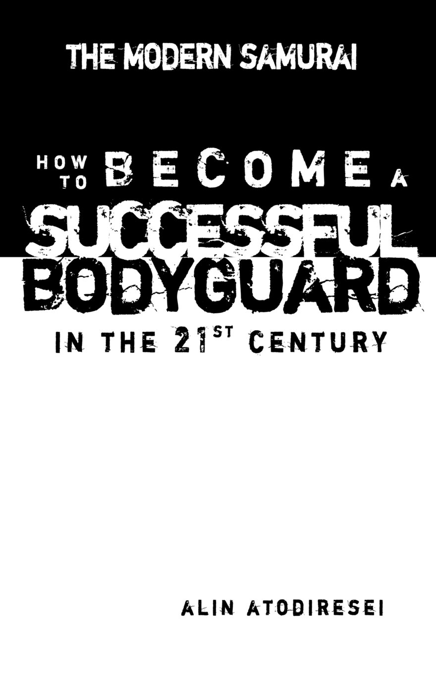 How to Become a Successful Bodyguard in the 21st century: The Modern Samurai: Volume 1