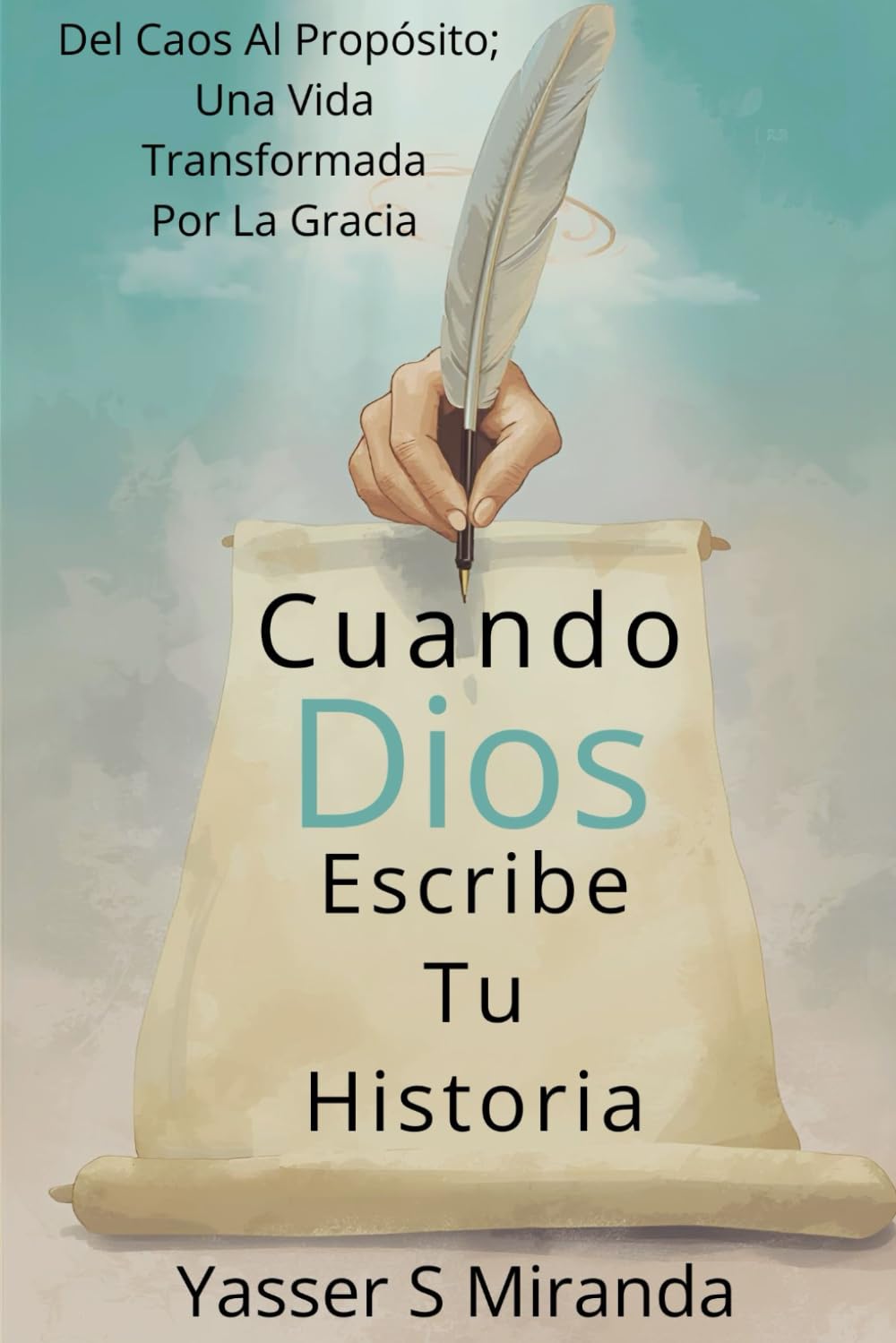 Cuando Dios Escribe Tu Historia: Del Caos Al Propósito; Una Vida Transformada Por La Gracia