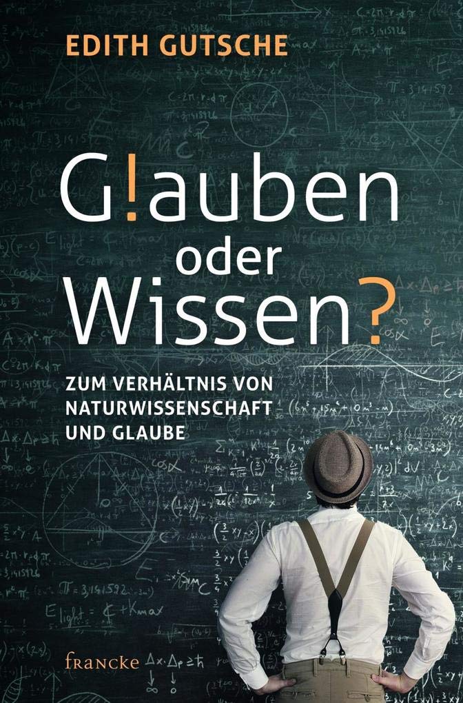 Francke-Buch Glauben Oder Wissen: Zum Verhältnis Von Naturwissenschaft Und Glaube