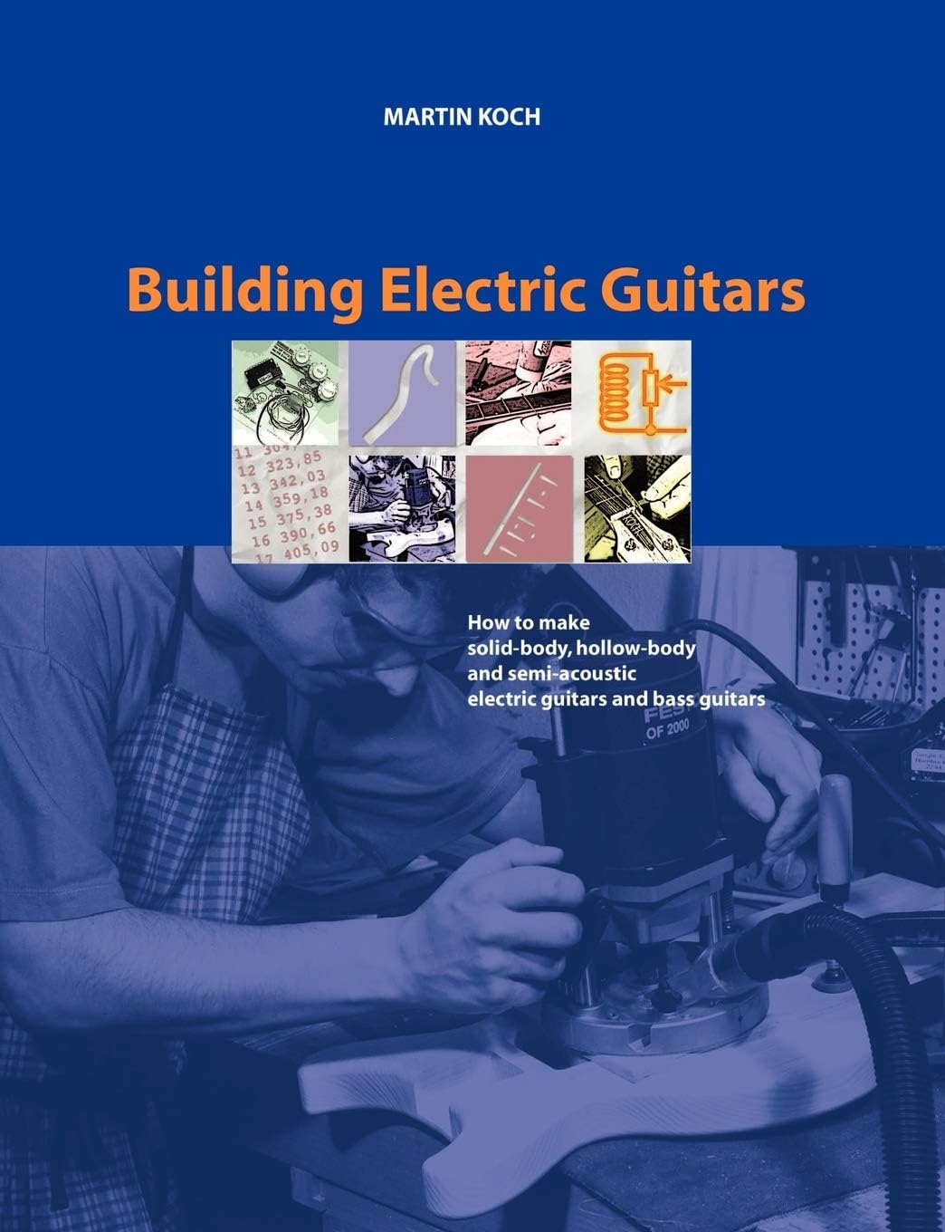 Building Electric Guitars: How to Make Solid-body, Hollow-body and Semi-acoustic Electric Guitars and Bass Guitars