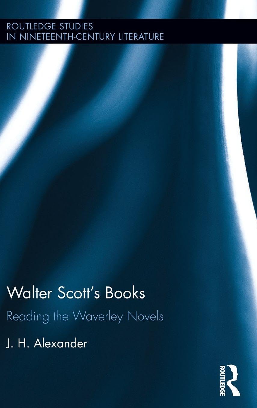 Walter Scott's Books: Reading the Waverley Novels (Routledge Studies in Nineteenth Century Literature)      1st Edition