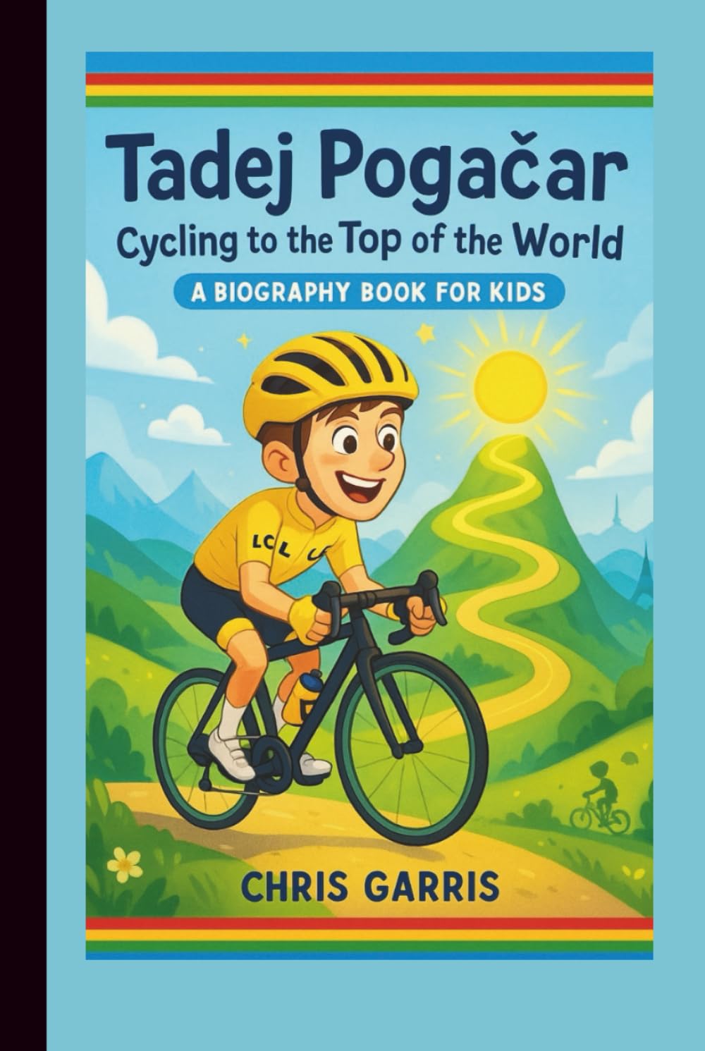 Tadej Pogačar: Cycling to the Top of the World (A Biography Book for Kids)