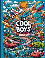 The Cool Boys' Coloring Book!: 50 Awesome Coloring Pages of Sports, Ninjas, Aliens, Dinosaurs, Dragons, Monster Trucks, Race Cars, Rockets, ... and Much More…Ages 3, 4, 5, 6, 7, 8, 9, 10 B0CWD9S8CC Book Cover