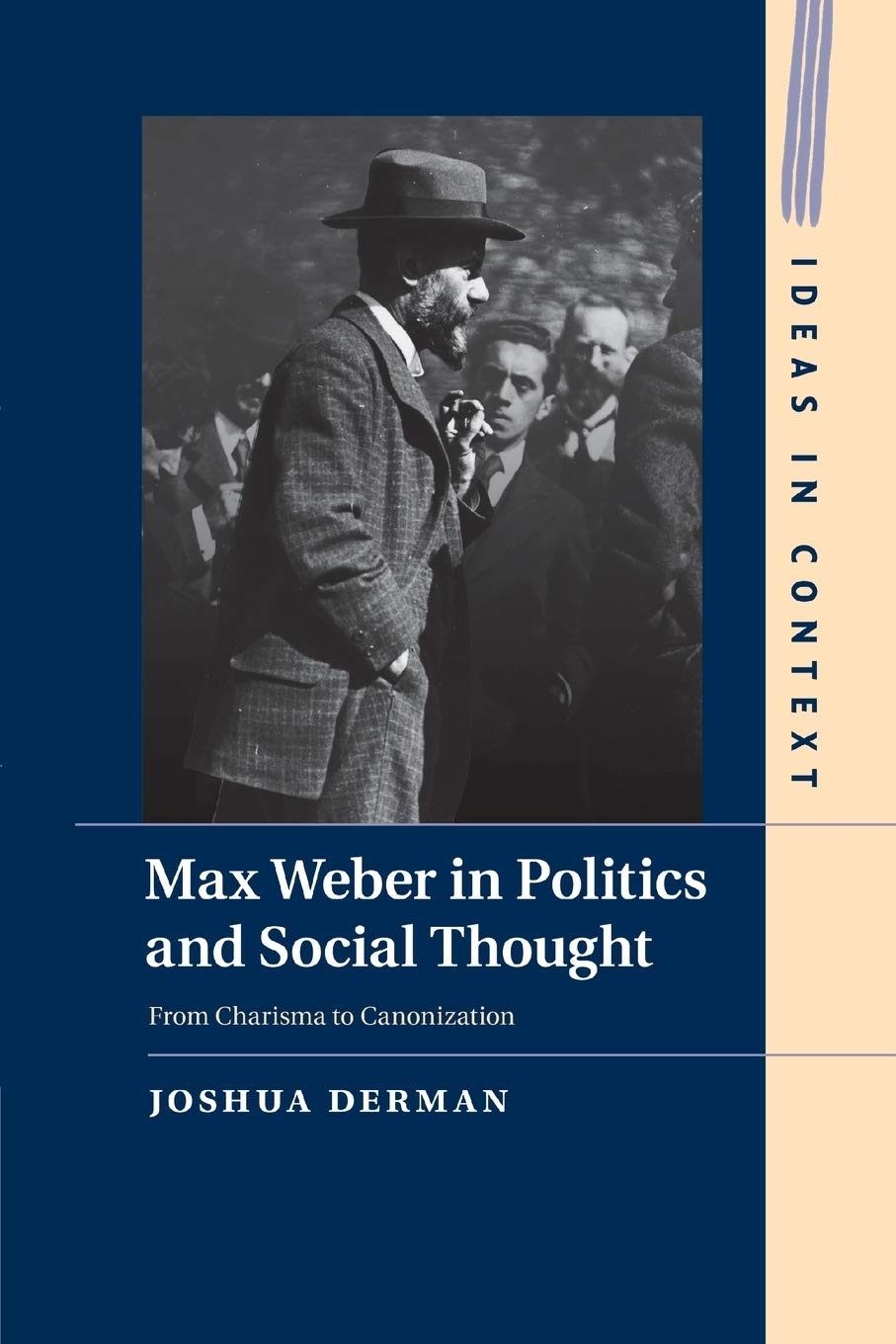 Max Weber in Politics and Social Thought: From Charisma to Canonization: 102 (Ideas in Context, Series Number 102)
