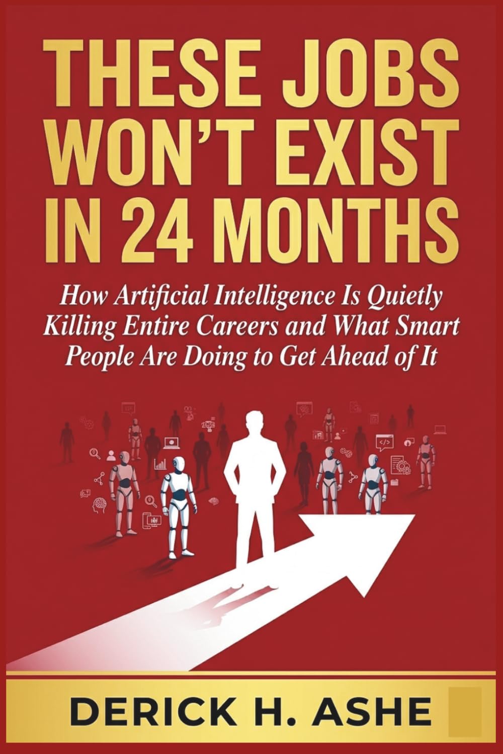 These Jobs Won't Exist In 24 Months: How Artificial Intelligence Is Quietly Killing Entire Careers and What Smart People Are Doing to Get Ahead of It