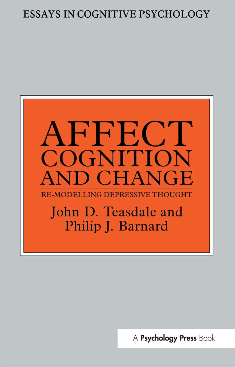 Affect, Cognition and Change: Re-Modelling Depressive Thought (Essays in Cognitive Psychology)