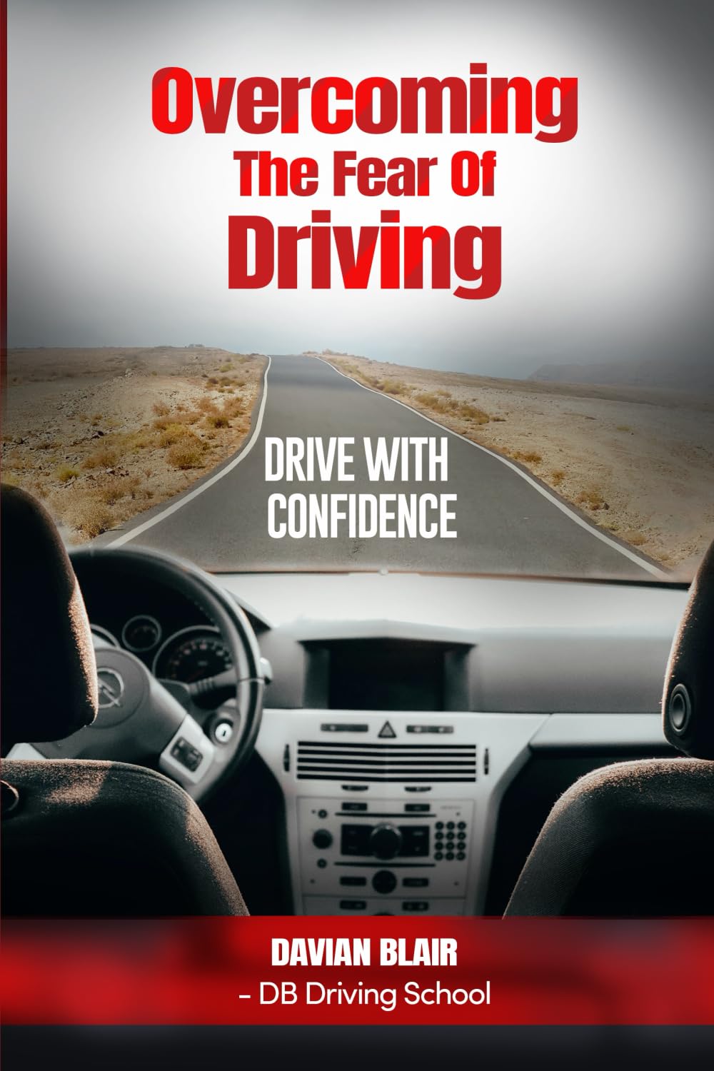 Overcoming The Fear Of Driving: DRIVE WITH CONFIDENCE