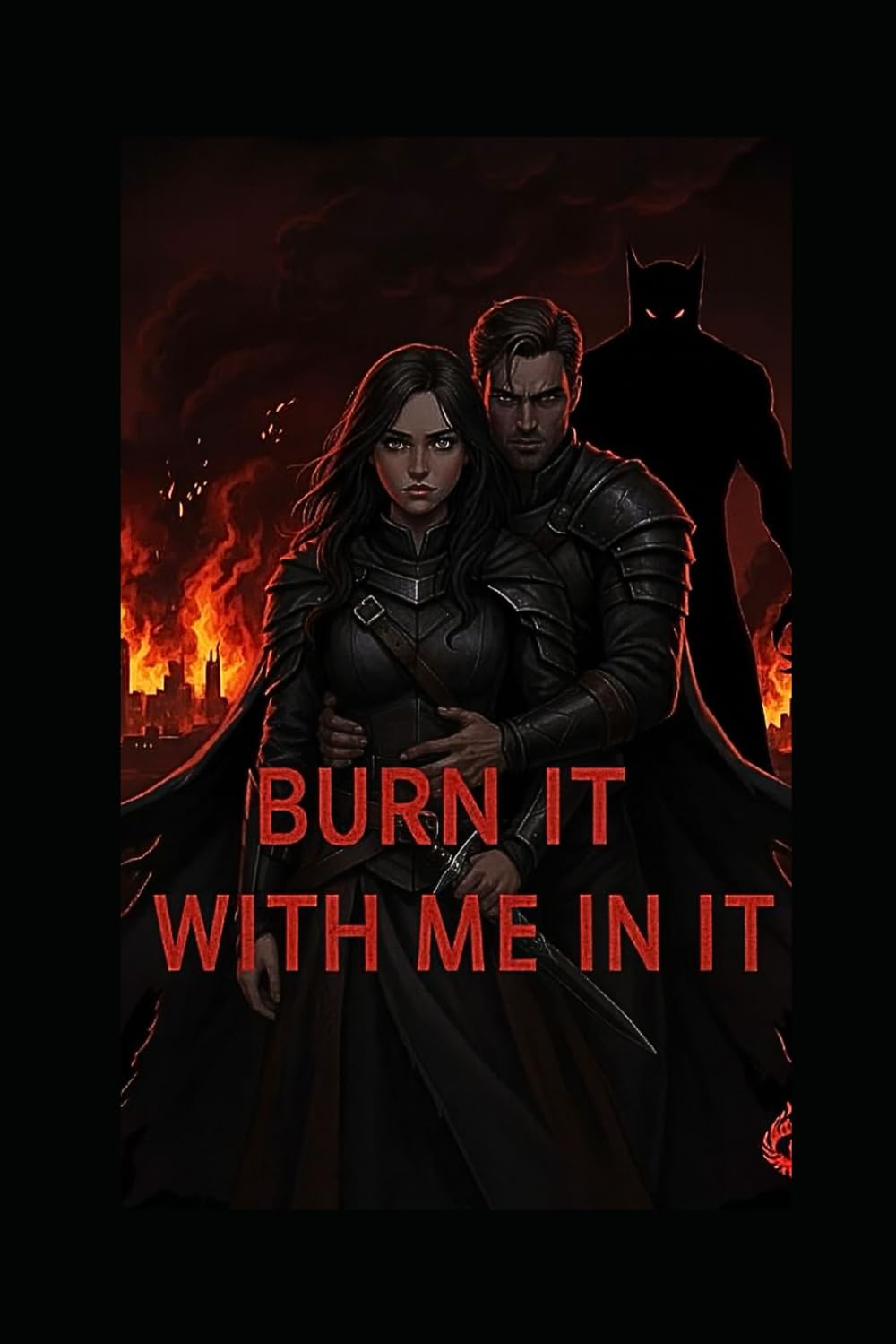 Burn it with me in it: I loved you enough to leave without a fight