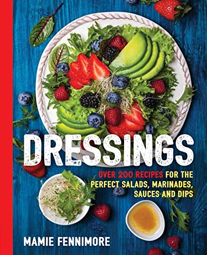 Dressings: Over 200 Recipes For The Perfect Salads, Marinades, Sauces, And Dips (The Art Of Entertaining) #TOP17