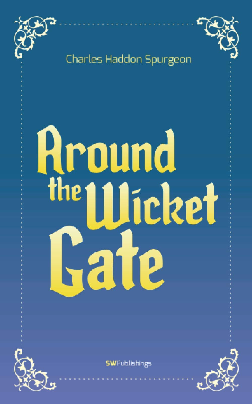 Around the Wicket Gate: A Friendly Talk With Seekers Concerning Faith in the Lord Jesus Christ