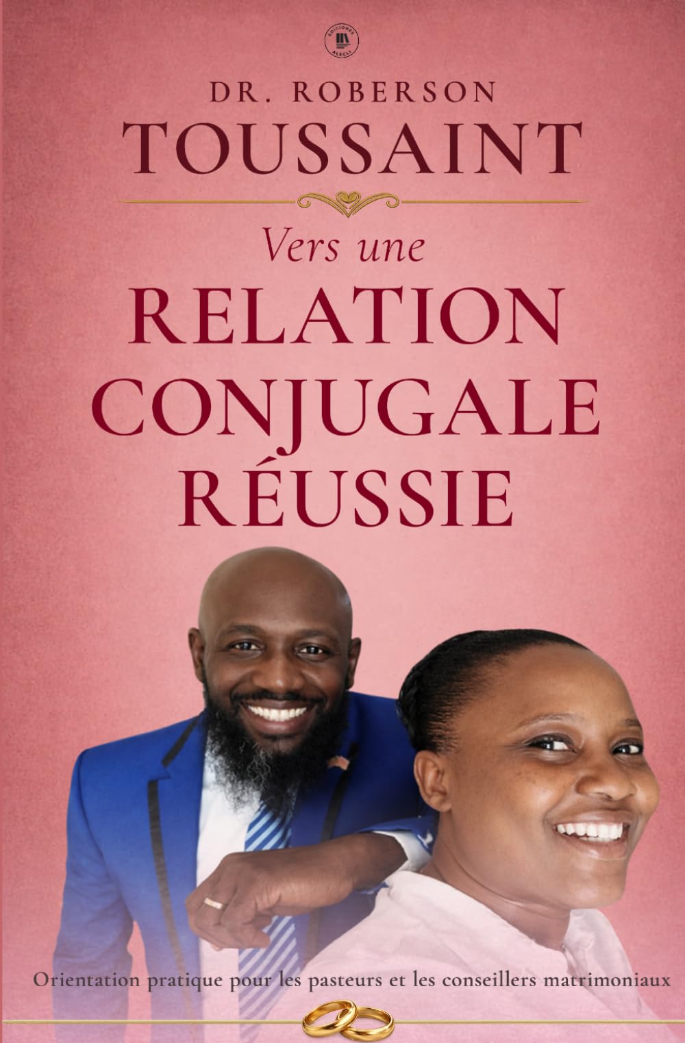 Vers une relation conjugale réussie: Orientation pratique pour les pasteurs et conseillers matrimoniaux