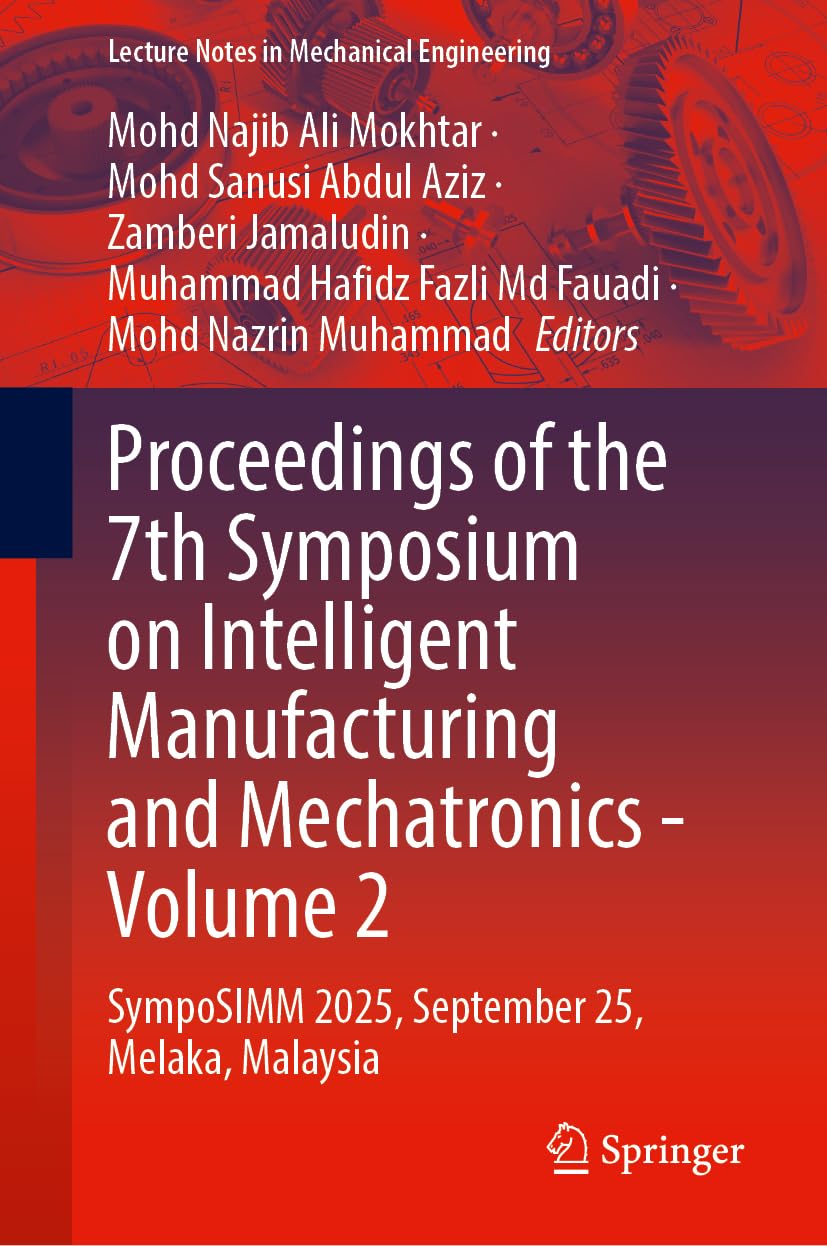 Proceedings of the 7th Symposium on Intelligent Manufacturing and Mechatronics - Volume 2: SympoSIMM 2025, September 25, Melaka, Malaysia (Lecture Notes in Mechanical Engineering)