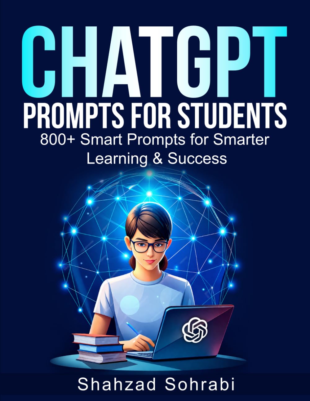 ChatGPT Prompts for Students: 800+ Smart Prompts to Boost Studying, Writing, Productivity, Memory, Exam Success, Creativity, and Personal Growth
