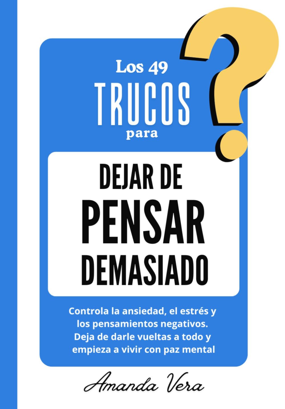 LOS 49 TRUCOS PARA DEJAR DE PENSAR DEMASIADO: Controla la ansiedad, el estrés y los pensamientos negativos. Deja de darle vueltas a todo y empieza a vivir con paz mental