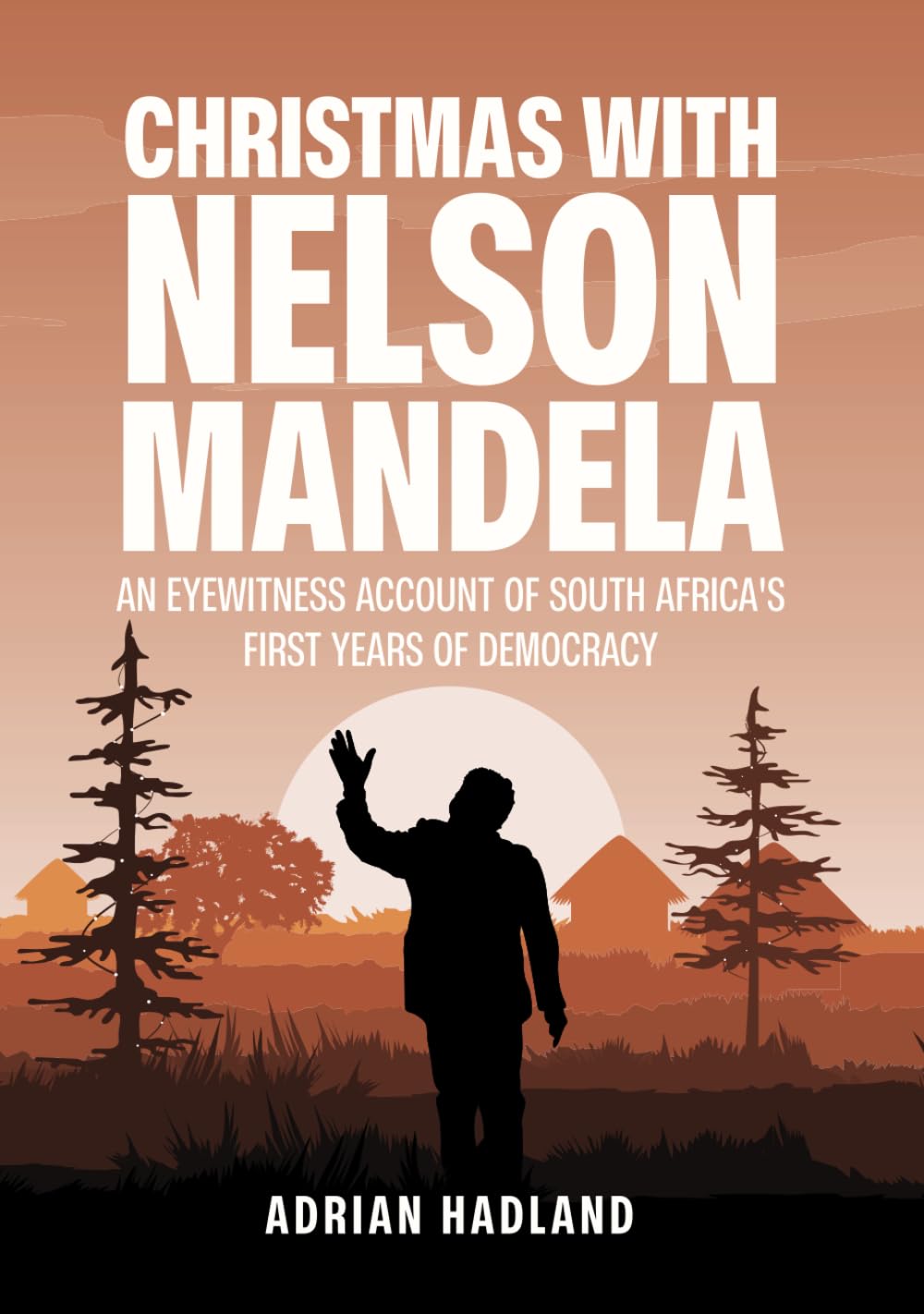Christmas with Nelson Mandela: An eyewitness account of South Africa's first years of democracy