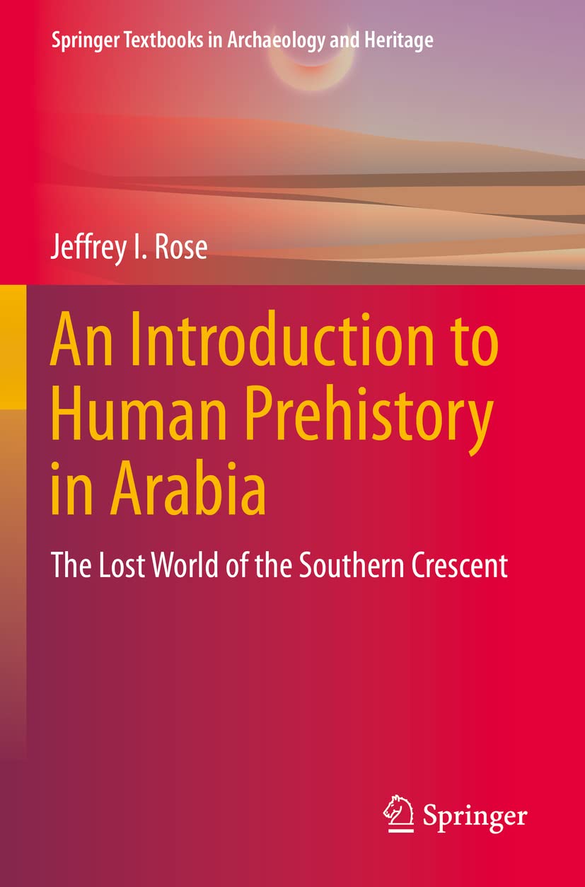 An Introduction to Human Prehistory in Arabia: The Lost World of the Southern Crescent (Springer Textbooks in Archaeology and Heritage)