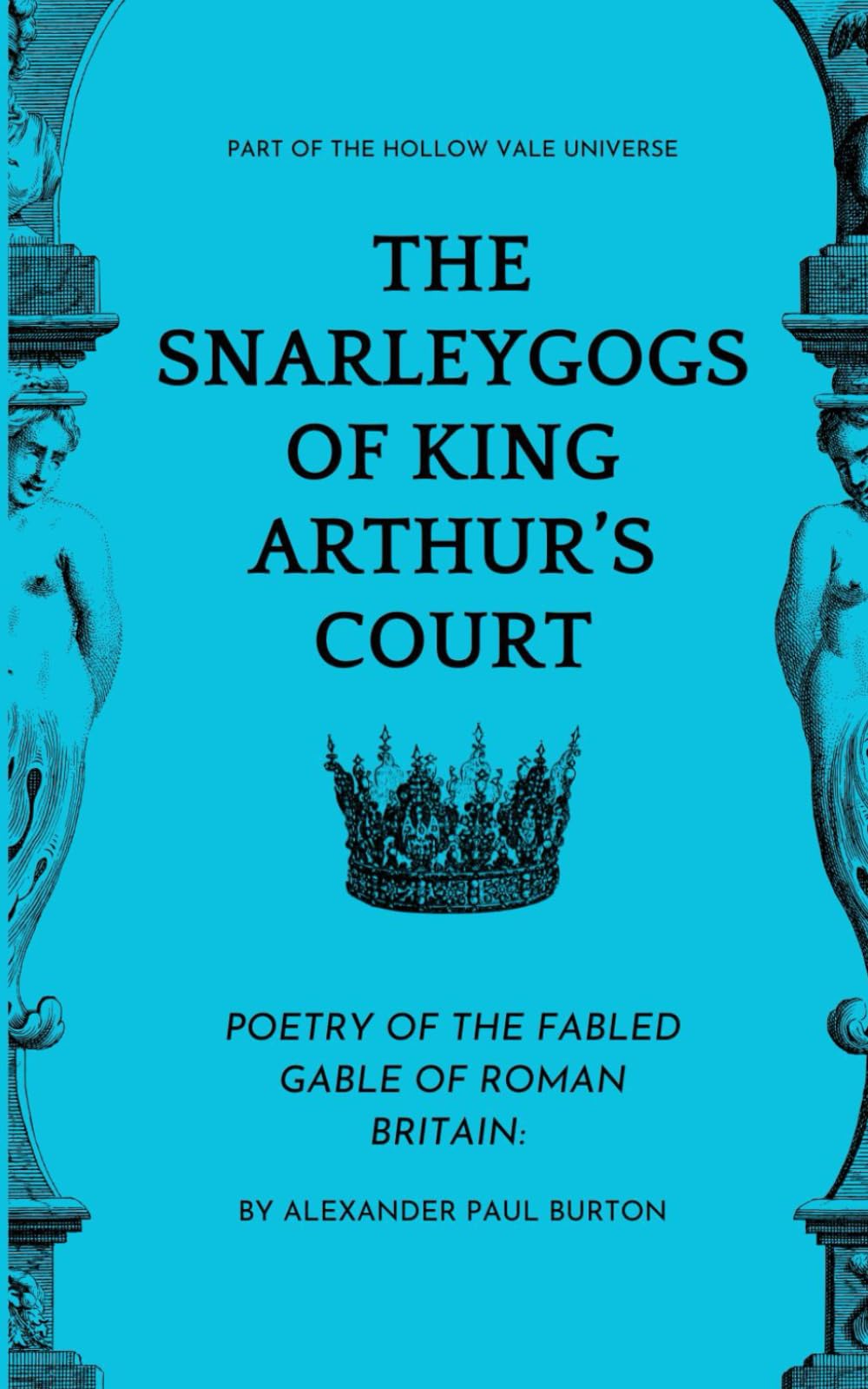 The Snarleygogs Of King Arthur’s Court: The Hollow Vale: Poetry of the Fabled Gable of Roman Britain: 8 (The Tharion Cycle: The Hollow Vale and Poetry of the Fabled Gable of Roman Britain)