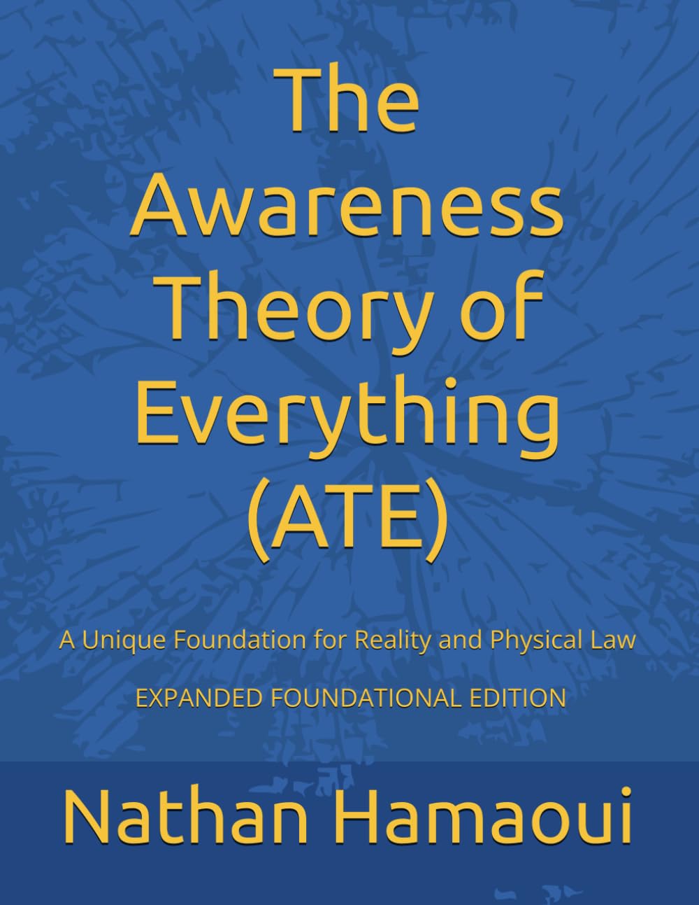 The Awareness Theory of Everything (ATE): A Unique Foundation for Reality and Physical Law - EXPANDED FOUNDATIONAL EDITION