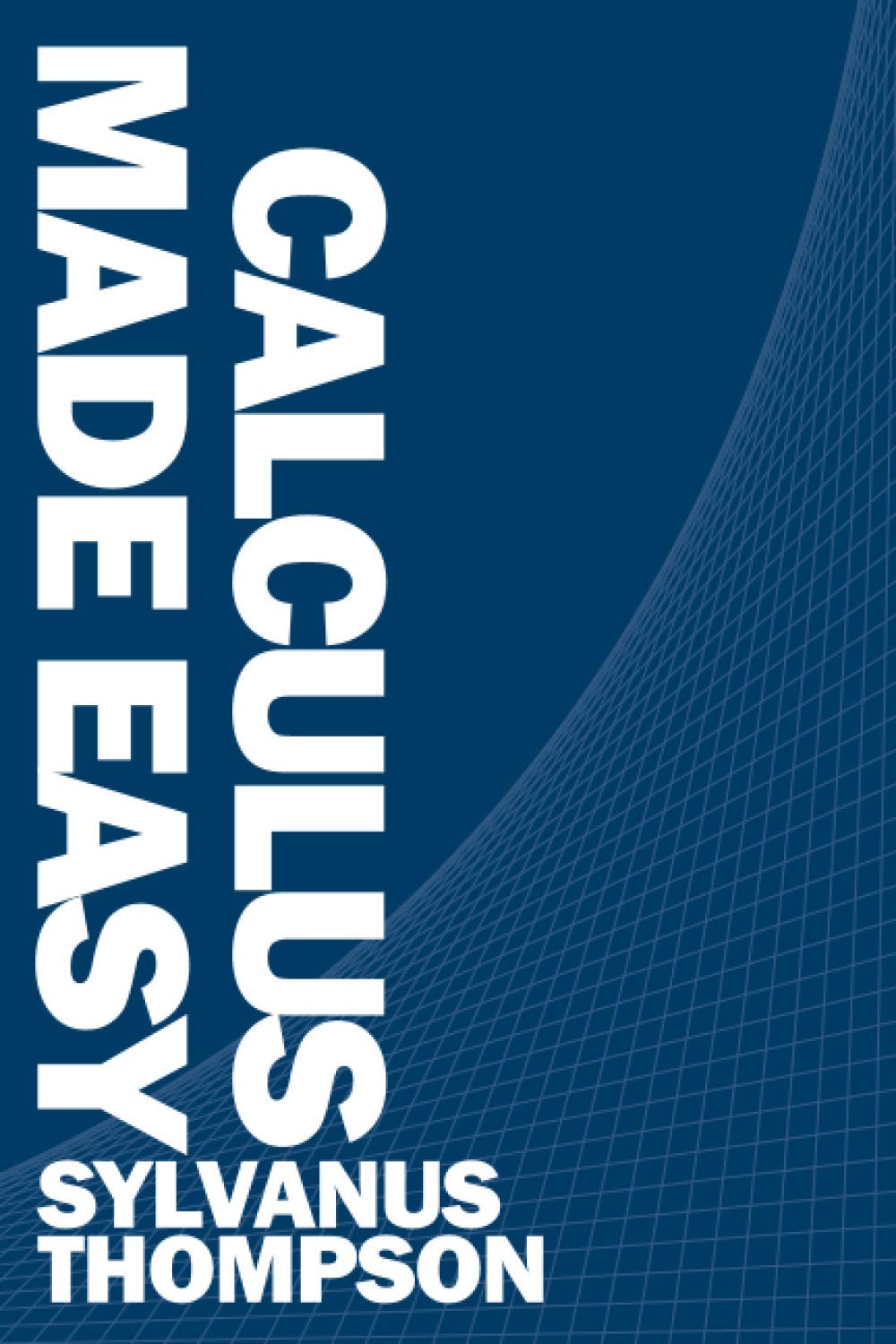 Calculus Made Easy An introduction to differential and integral