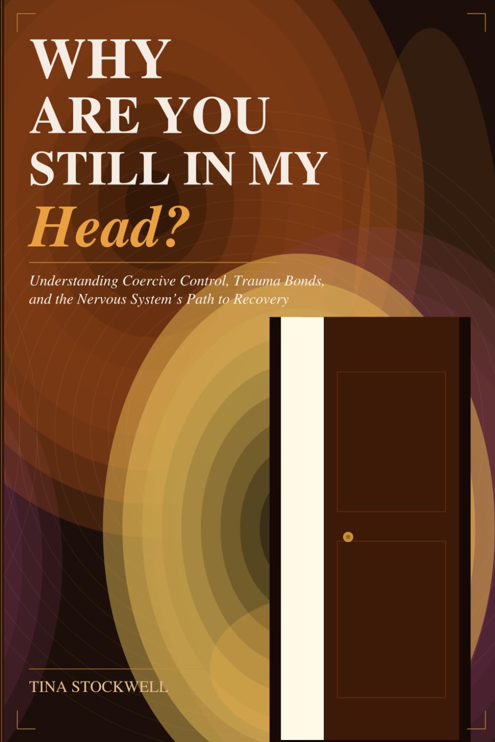Why Are You Still in My Head?: Understanding Coercive Control, Trauma Bonds, and the Nervous System’s Path to Recovery