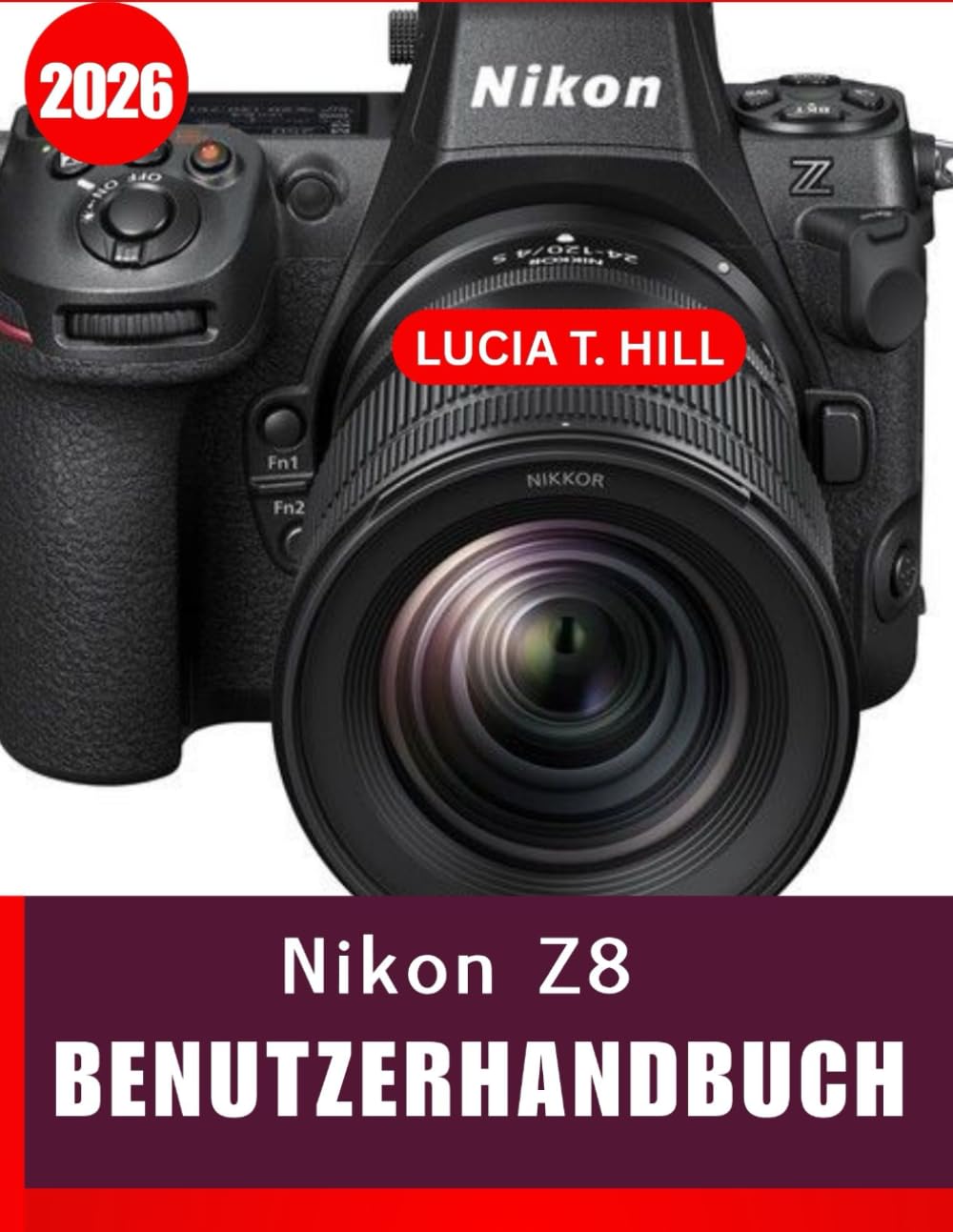 NIKON Z8 BENUTZERHANDBUCH 2026: Die Schritt-für-Schritt-Anleitung zur Beherrschung fortgeschrittener Kameratechniken mit Expertentipps und Tricks für Anfänger und Senioren