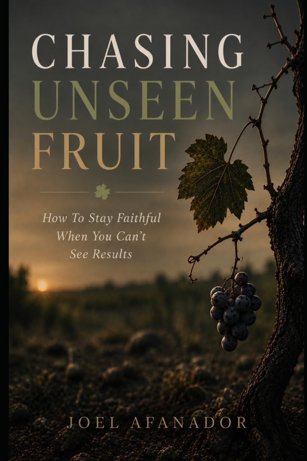 CHASING UNSEEN FRUIT: How To Stay Faithful When You Can't See Results