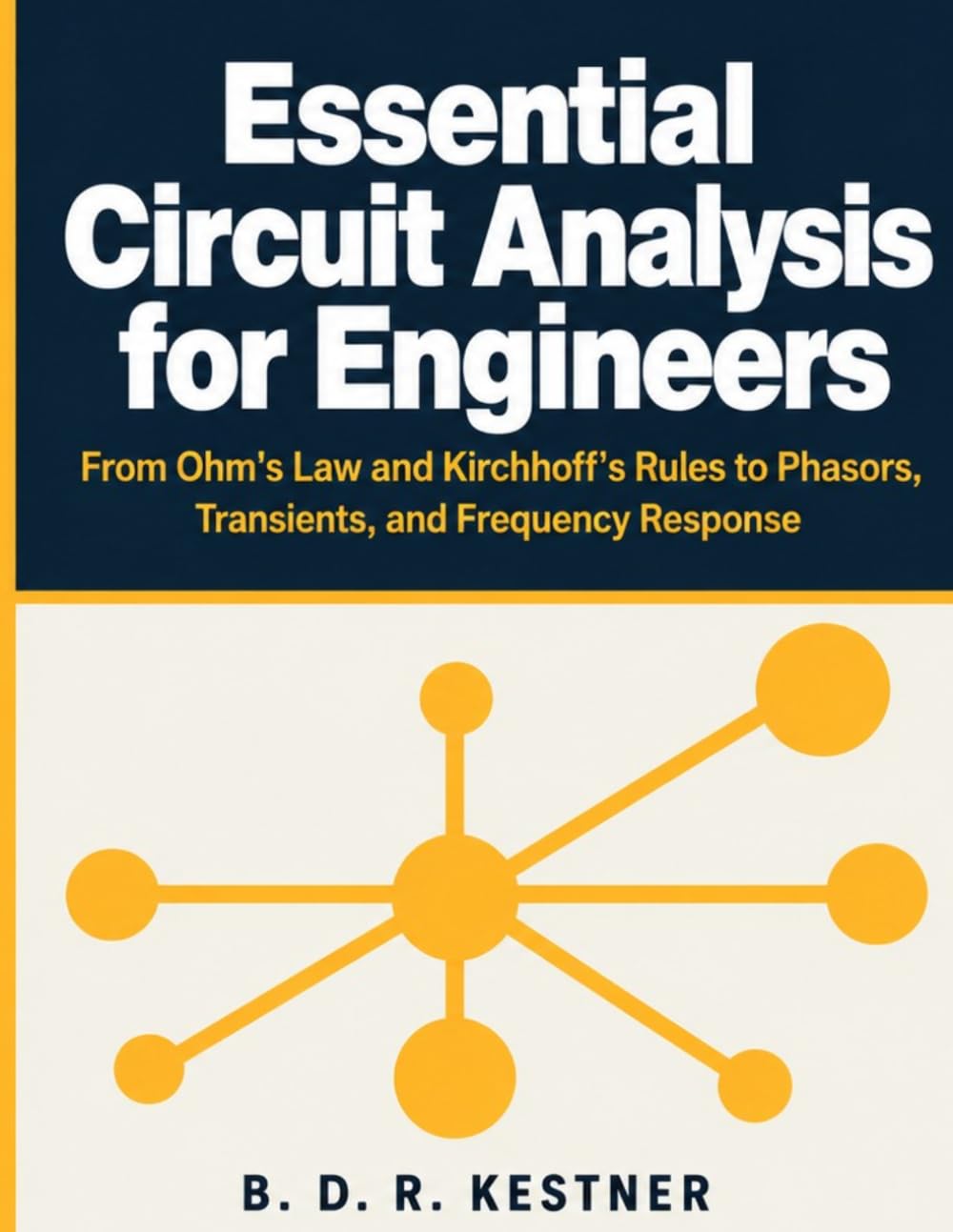 Essential Circuit Analysis for Engineers: From Ohm’s Law and Kirchhoff’s Rules to Phasors, Transients, and Frequency Response