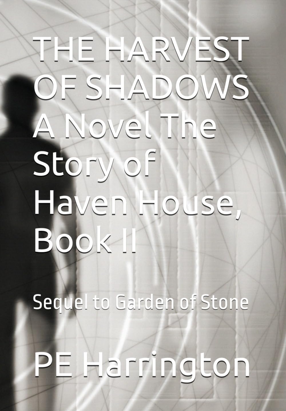 THE HARVEST OF SHADOWS A Novel The Story of Haven House, Book II: Sequel to Garden of Stone