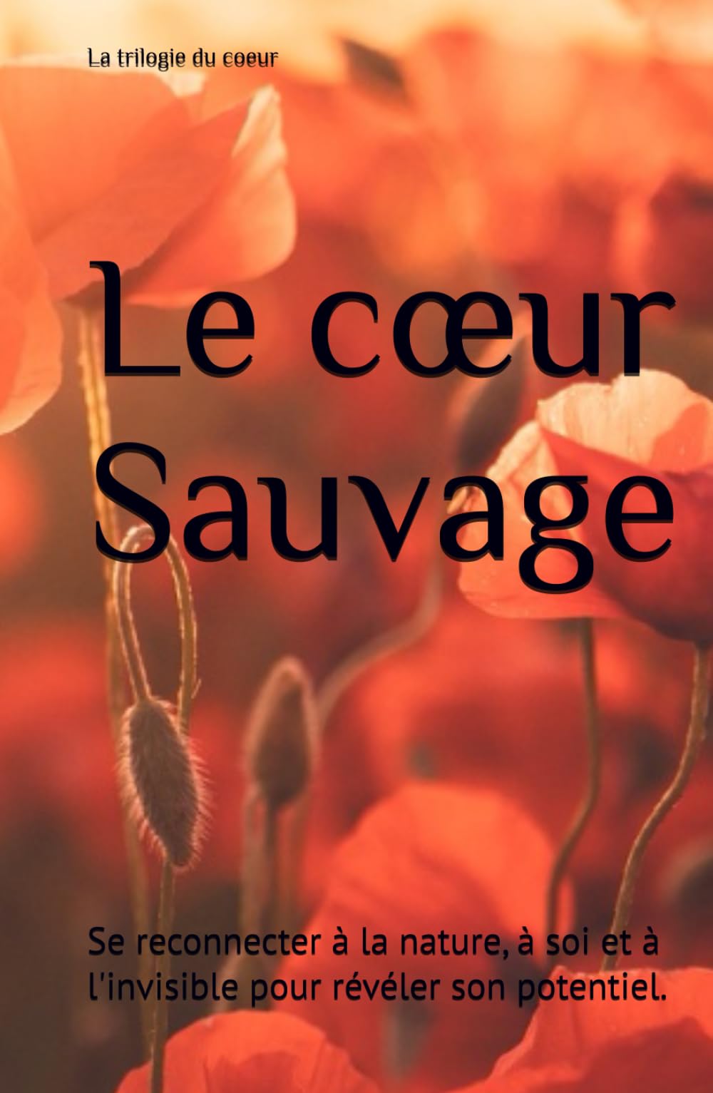 Le cœur Sauvage: Se reconnecter à la nature, à soi et à son instinct pour révéler son potentiel. (La Trilogie du Cœur)