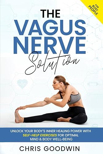 The Vagus Nerve Solution: Unlock Your Body's Inner Healing Power With Self-Help Exercises For Optimal Mind &amp; Body Well-Being