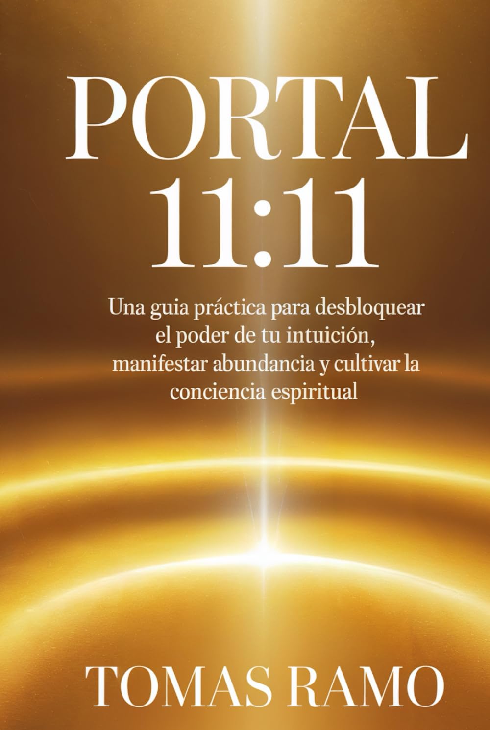 PORTAL 11:11: Una guía práctica para desbloquear el poder de tu intuición, manifestar abundancia y cultivar la conciencia espiritual (Spanish Edition)