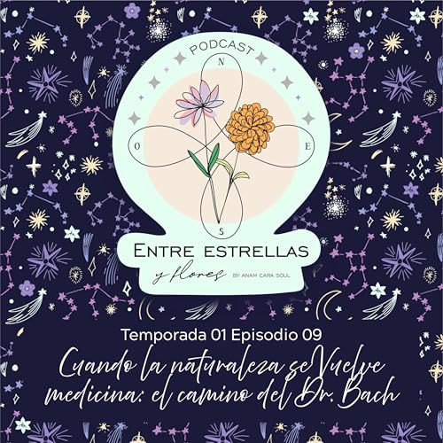 Episodio 09- Cuando la naturaleza se vuelve medicina: el camino del Dr. Bach