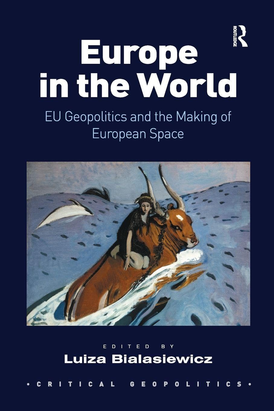 Europe in the World: EU Geopolitics and the Making of European Space (Critical Geopolitics)